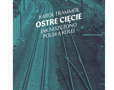 Trammer: Ostre cięcie. Jak niszczono polską kolej