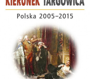 Solarewicz: Roszkowski: „Kierunek Targowica. Polska 2005-2015”